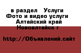  в раздел : Услуги » Фото и видео услуги . Алтайский край,Новоалтайск г.